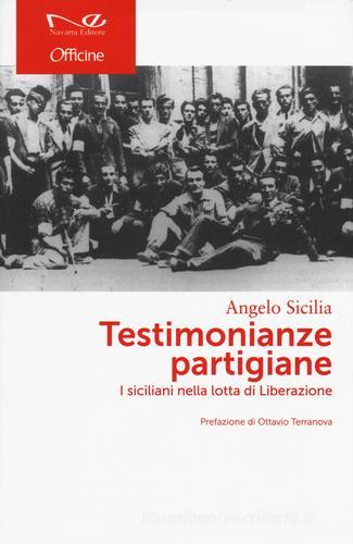 Testimonianze partigiane. I siciliani nella lotta di Liberazione di Angelo Sicilia edito da Navarra Editore