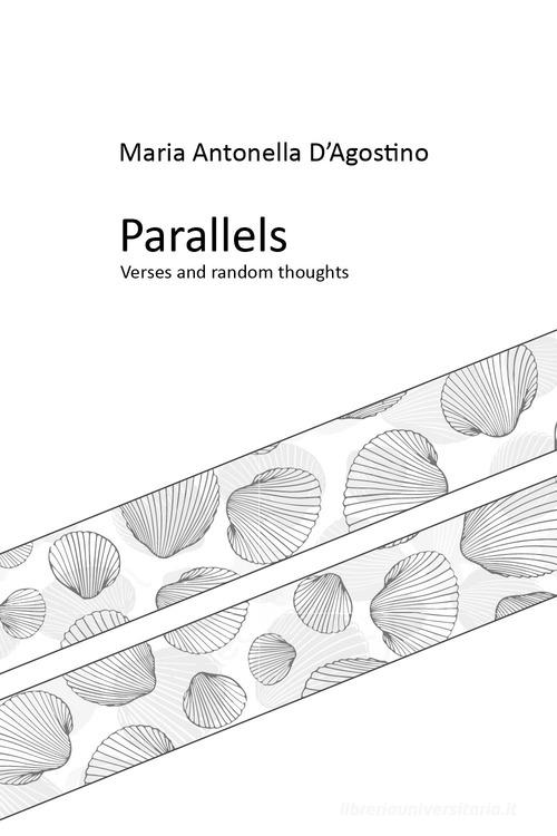 Parallels. verses and random thoughts di Maria Antonella D'Agostino edito da Youcanprint