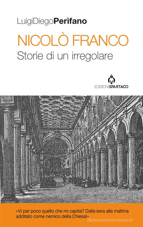 Nicolò Franco. Storie di un irregolare di Luigi Diego Perìfano edito da Spartaco