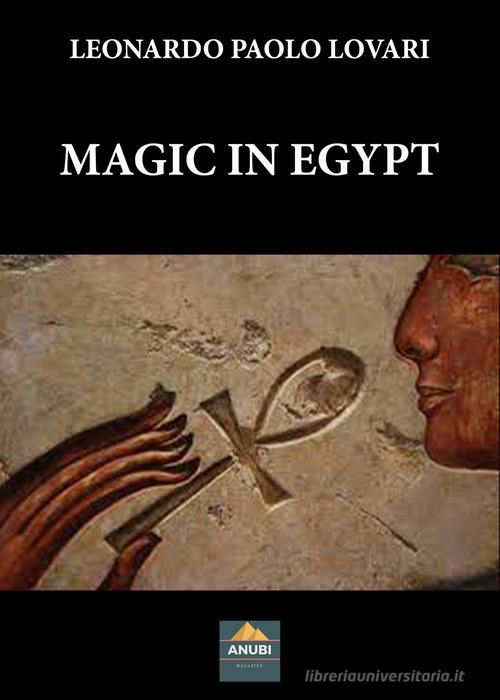 Magic in Egypt di Leonardo Paolo Lovari edito da Anubi Magazine