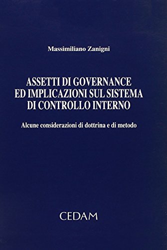 Assetti di governance ed implicazioni sul sistema di controllo interno. Alcune considerazioni di dottrina e di metodo di Massimiliano Zanigni edito da CEDAM