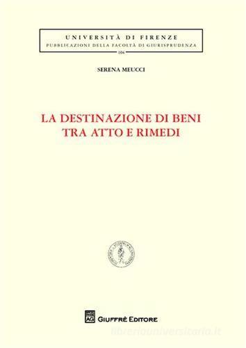 La destinazione di beni tra atto e rimedi di Serena Meucci edito da Giuffrè