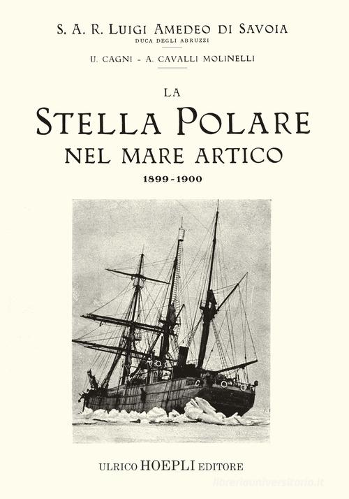 La Stella Polare nel mare Artico 1899-1900 (rist. anast. 1903) di Luigi Amedeo di Savoia, Umberto Cagni, Achille Cavalli Molinelli edito da Hoepli
