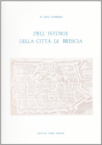 Dell'istoria di Brescia (rist. anast. 1744) di Elia Cavriolo edito da Forni