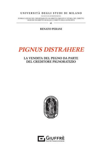 Pignus distrahere. La vendita del pegno da parte del creditore pignoratizio di Renato Perani edito da Giuffrè