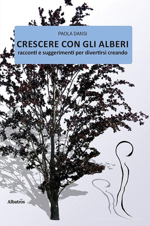 Crescere con gli alberi di Paola Dansi edito da Gruppo Albatros Il Filo