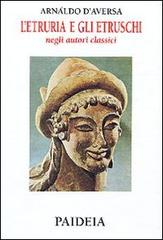 L' etruria e gli etruschi negli autori classici di Arnaldo D'Aversa edito da Paideia