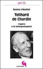 Teilhard de Chardin: l'opera e le interpretazioni di Rosino Gibellini edito da Queriniana
