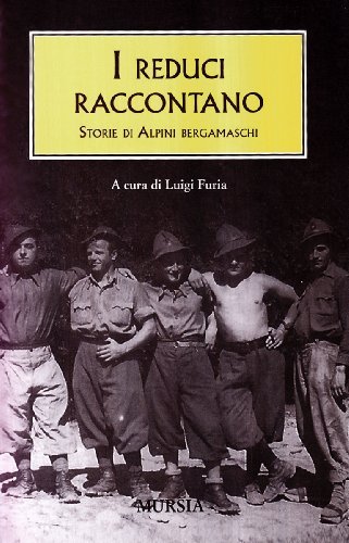 I reduci raccontano. Storie di alpini bergamaschi edito da Ugo Mursia Editore