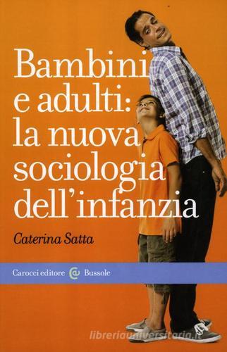 Bambini e adulti: la nuova sociologia dell'infanzia di Caterina Satta edito da Carocci