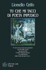 Tu che mi tacci di poeta impudico di Lionello Grifo edito da L'Autore Libri Firenze