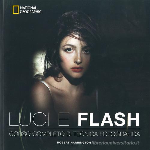 Luci e flash. Corso completo di tecnica fotografica. Ediz. illustrata di Robert Harrington edito da White Star