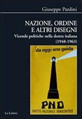 Nazione, ordine e altri disegni. Vicende politiche della destra italiana (1948-1963) di Giuseppe Pardini edito da Le Lettere