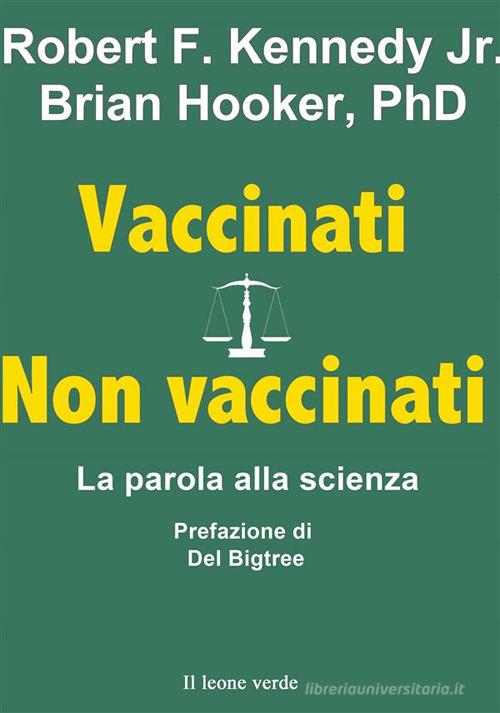 Vaccinati. Non vaccinati. La parola alla scienza di Robert F. Jr. Kennedy, Brian Hooker edito da Il Leone Verde