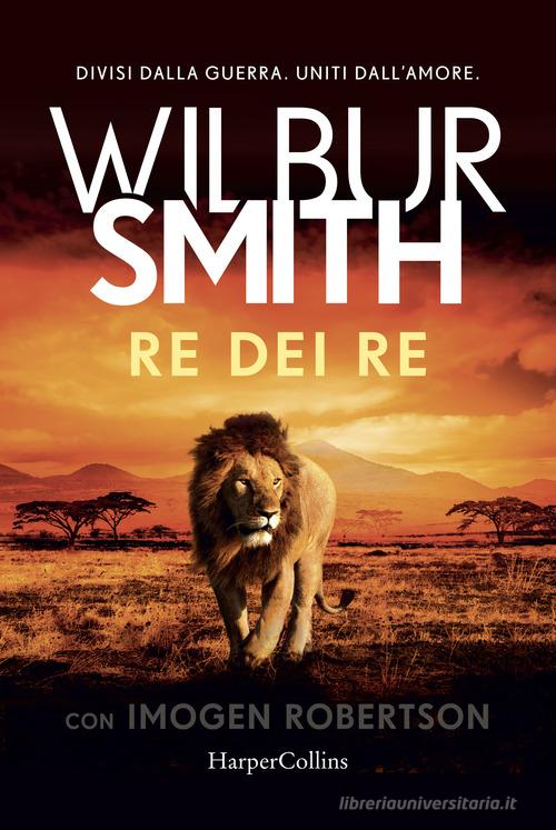 Re dei re di Wilbur Smith, Imogen Robertson edito da HarperCollins Italia