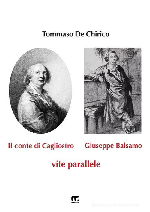 Il conte di Cagliostro e Giuseppe Balsamo. Vite parallele di Tommaso De Chirico edito da Mnamon