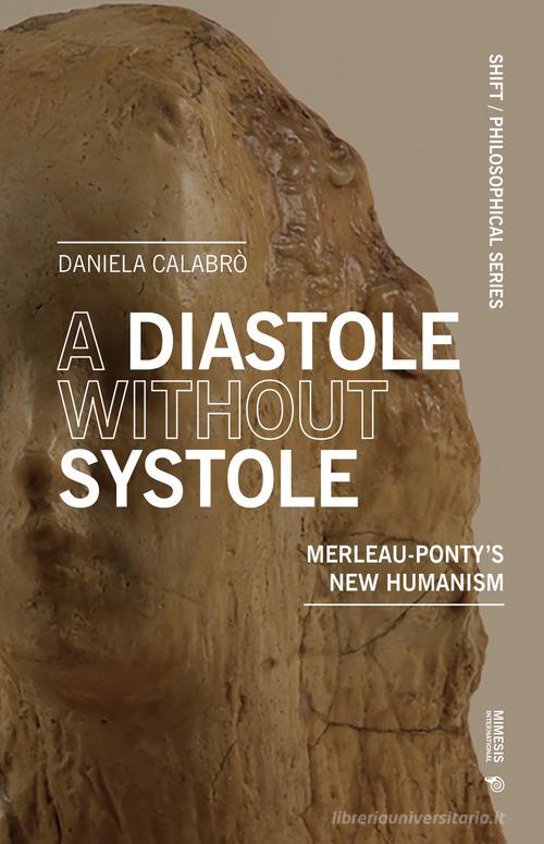 A diastole without systole. Merleau-Ponty's new humanism di Daniela Calabrò edito da Mimesis International