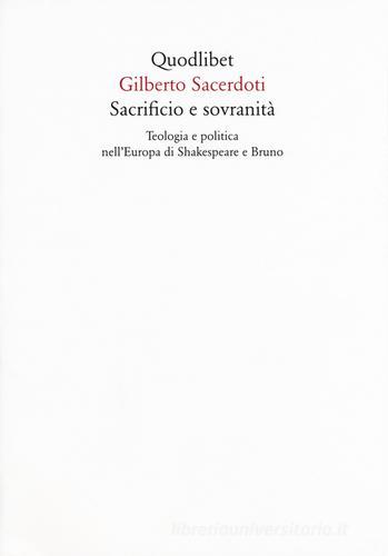 Sacrificio e sovranità. Teologia e politica nell'Europa di Shakespeare e Bruno di Gilberto Sacerdoti edito da Quodlibet