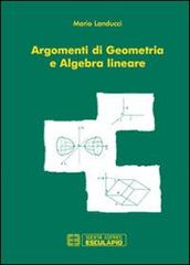 Argomenti di geometria e algebra lineare di Mario Landucci edito da Esculapio