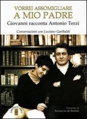 Vorrei assomigliare a mio padre. Giovanni racconta Antonio Terzi. Conversazioni con Luciano Garibaldi di Giovanni Terzi edito da Ares