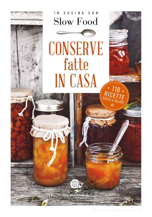 Conserve fatte in casa. 110 ricette dolci e salate edito da Slow Food