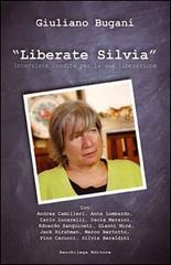 Liberate Silvia. Interviste inedite per la sua liberazione. Con DVD di Giuliano Bugani edito da Bacchilega Editore