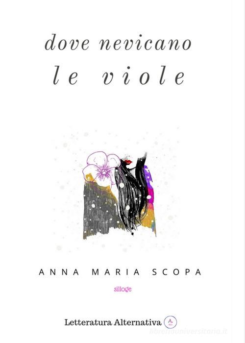 Dove nevicano le viole di Anna Maria Scopa edito da Letteratura Alternativa