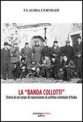 La «banda Collotti». Storia di un corpo di repressione al confine orientale d'Italia di Claudia Cernigoi edito da Kappa Vu