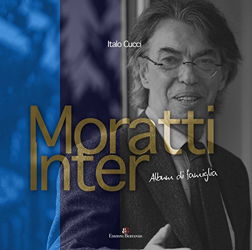 Moratti Inter. Album di famiglia. Ediz. illustrata di Italo Cucci edito da Bertani & C.