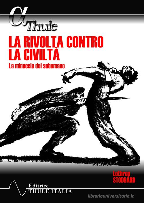 La rivolta contro la civiltà. La minaccia del subumano di Theodore Lothrop Stoddard edito da Thule Italia
