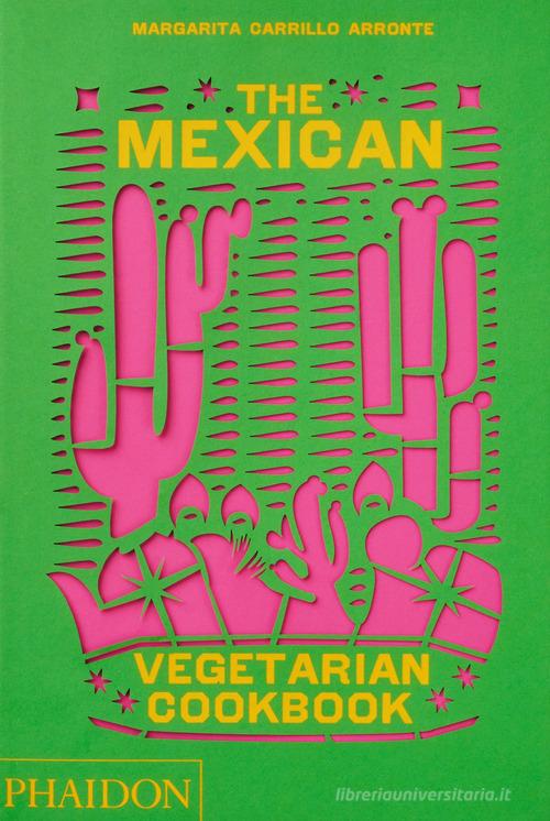 The mexican vegetarian cookbook di Margarita Carrillo Arronte edito da Phaidon