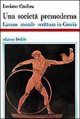 Una società premoderna. Lavoro, morale, scrittura in Grecia di Luciano Canfora edito da edizioni Dedalo