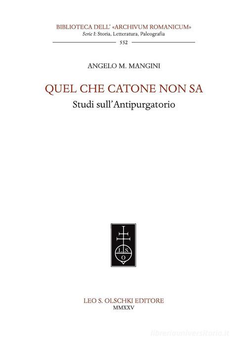 Quel che Catone non sa. Studi sull'Antipurgatorio di Angelo M. Mangini edito da Olschki
