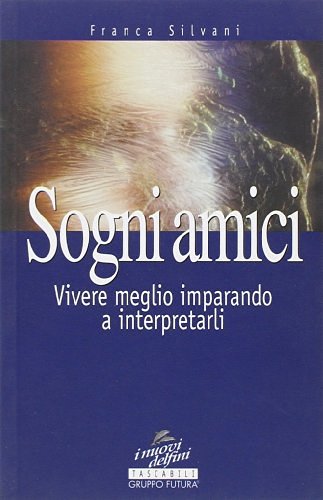 Sogni amici. Vivere meglio imparando a interpretarli di Franca Silvani edito da Jackson Libri