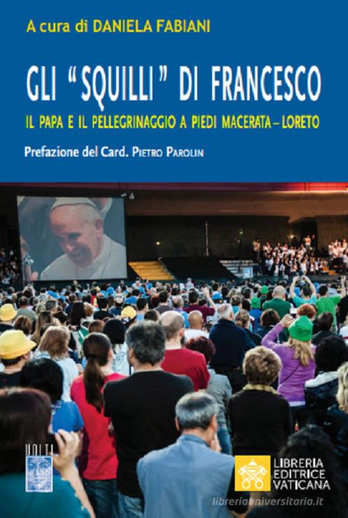 Gli «Squilli» di Francesco. Il papa e il pellegrinaggio a piedi Macerata-Loreto edito da Libreria Editrice Vaticana