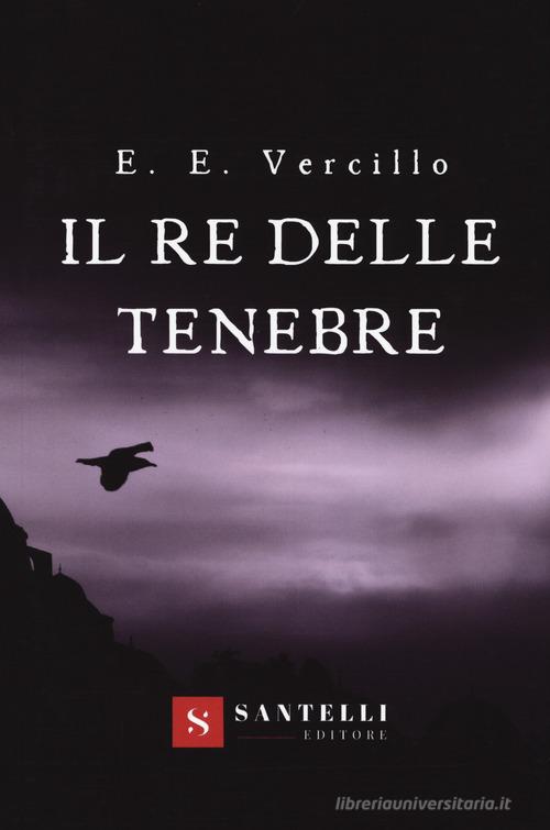 Libro Il re delle tenebre di Emmanuele Ettore Vercillo di Santelli