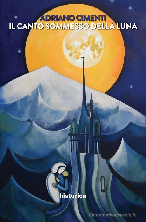 Libro Il canto sommesso della Luna di Adriano Cimenti di Historica Edizioni