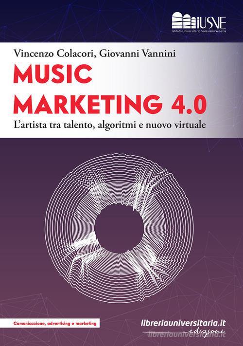 Music marketing 4.0 di Vincenzo Colacori, Giovanni Vannini edito da libreriauniversitaria.it