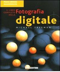 Il libro completo della fotografia digitale di Michael Freeman edito da De Agostini