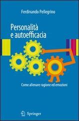 Personalità e autoefficacia. Come allenare ragione ed emozioni di Ferdinando Pellegrino edito da Springer Verlag