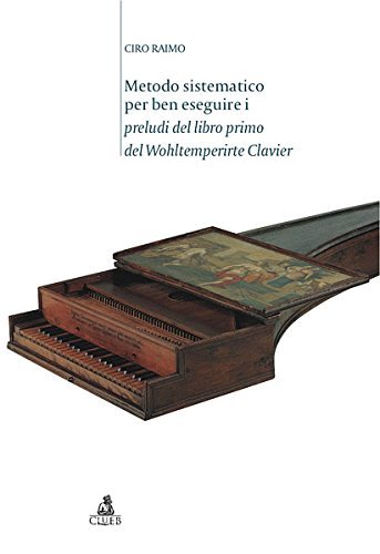 Metodo sistematico per ben eseguire i preludi del libro primo del Wohltemperirte Clavier di Ciro Raimo edito da CLUEB