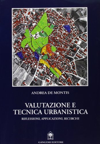 Valutazione e tecnica urbanistica. Riflessioni, applicazioni, ricerche di Andrea De Montis edito da Gangemi Editore