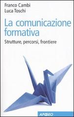 La comunicazione formativa. Strutture, percorsi, frontiere di Franco Cambi, Luca Toschi edito da Apogeo