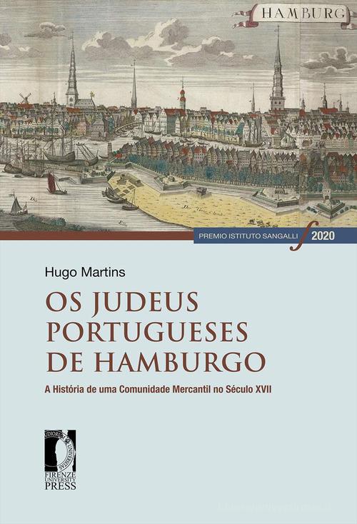 Os judeus portugueses de Hamburgo. A história de uma comunidade mercantil no século XVII di Hugo Martins edito da Firenze University Press