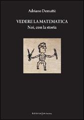 Vedere la matematica. Noi, con la storia di Adriano Demattè edito da UNI Service