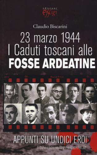 23 marzo 1944. I caduti toscani alle Fosse Ardeatine di Claudio Biscarini edito da C&P Adver Effigi