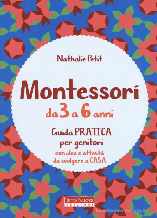 Montessori dai 3 ai 6 anni. Guida pratica per genitori con idee e attività da svolgere a casa di Nathalie Petit edito da Terra Nuova Edizioni