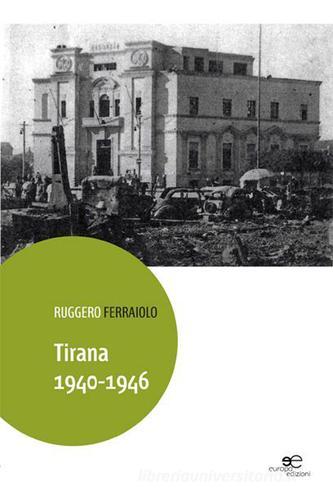 Tirana (1940-1946) di Ruggero Ferraiuolo edito da Europa Edizioni