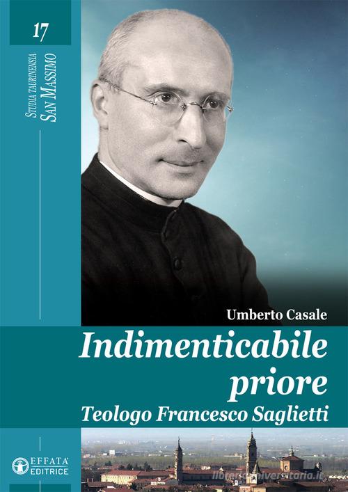 Indimenticabile priore. Teologo Francesco Saglietti di Umberto Casale edito da Effatà