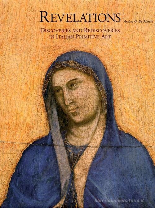 Revelations. Discoveries and rediscoveries in italian primitive art di Andrea De Marchi edito da Centro Di